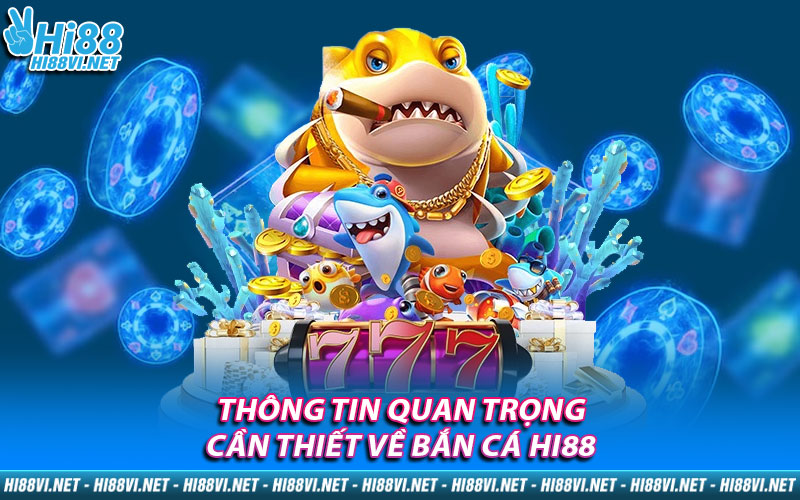 Thông tin quan trọng cần thiết về Bắn Cá Hi88