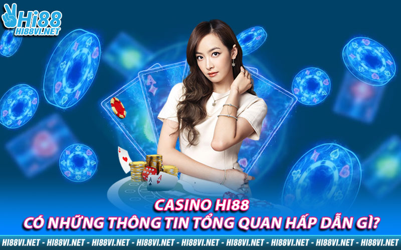 Casino Hi88 có những thông tin tổng quan hấp dẫn gì?