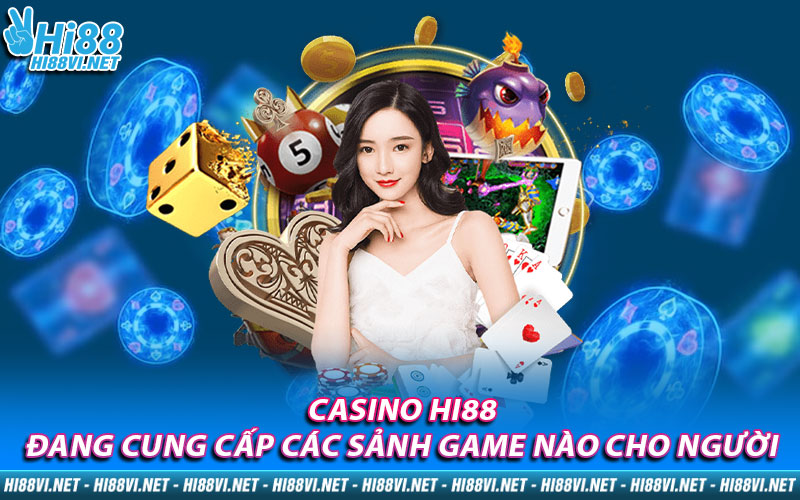 Casino Hi88 đang cung cấp các sảnh game nào cho người chơi?