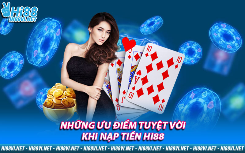 Những ưu điểm tuyệt vời khi nạp tiền Hi88