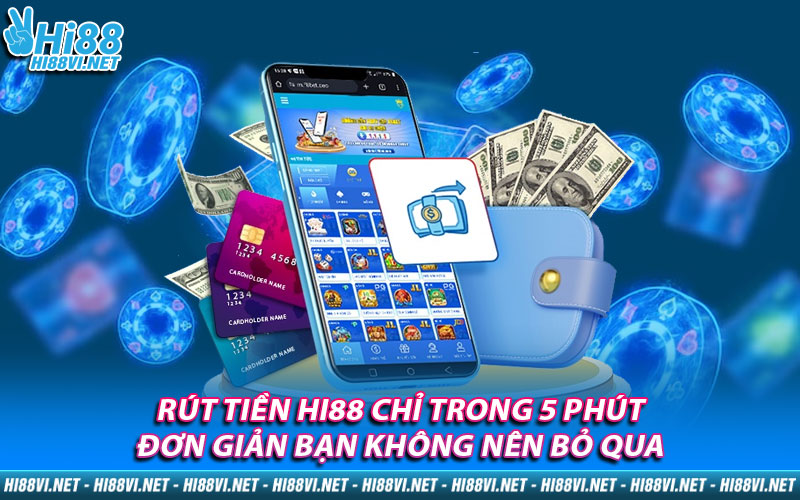 Rút tiền Hi88 chỉ trong 5 phút, đơn giản bạn không nên bỏ qua