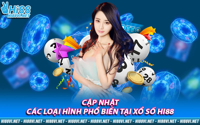 Cập nhật các loại hình phổ biến tại Xổ Số Hi88